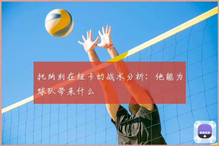 托纳利在纽卡的战术分析：他能为球队带来什么