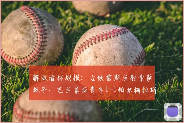 解放者杯战报：古铁雷斯点射索萨扳平，巴兰基亚青年1-1帕尔梅拉斯